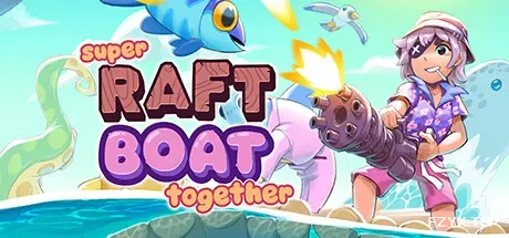 超级木筏/Super Raft Boat Together-方舟游戏
